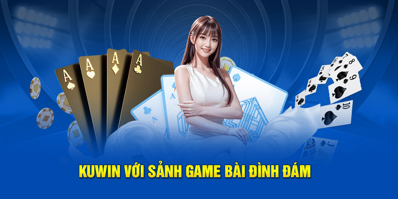 Kuwin với sảnh game bài đình đám