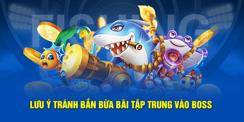 Lưu ý tránh bắn bừa bãi tập trung vào boss