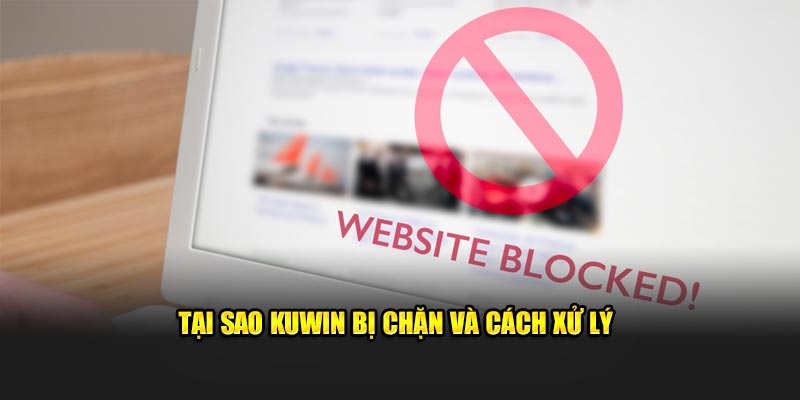 Tại sao Kuwin bị chặn và cách xử lý